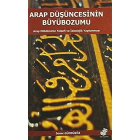 Arap Düşüncesinin Büyübozumu - Soner Gündüzöz