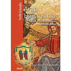 ARAP HIRİSTİYANLAR DEĞİŞİM VE ETKİLEŞİM BOYUTUYLA HIRİSTİYAN KÜLTÜRÜ - TEVFIK USLUOĞLU