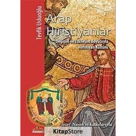 ARAP HIRİSTİYANLAR DEĞİŞİM VE ETKİLEŞİM BOYUTUYLA HIRİSTİYAN KÜLTÜRÜ - TEVFIK USLUOĞLU