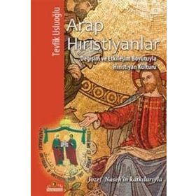 ARAP HIRİSTİYANLAR DEĞİŞİM VE ETKİLEŞİM BOYUTUYLA HIRİSTİYAN KÜLTÜRÜ - TEVFIK USLUOĞLU