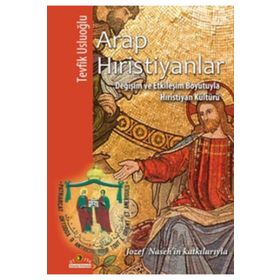 ARAP HIRİSTİYANLAR DEĞİŞİM VE ETKİLEŞİM BOYUTUYLA HIRİSTİYAN KÜLTÜRÜ - TEVFIK USLUOĞLU