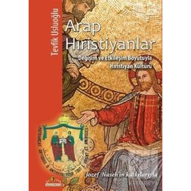 ARAP HIRİSTİYANLAR DEĞİŞİM VE ETKİLEŞİM BOYUTUYLA HIRİSTİYAN KÜLTÜRÜ - TEVFIK USLUOĞLU