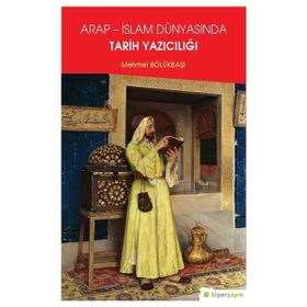 Arap - İslam Dünyasında Tarih Yazıcılığı Mehmet Bölükbaşı Hiperlink Yayınları