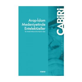 Arap İslam Medeniyetinde Entelektüeller - Muhammed Abid El Cabiri