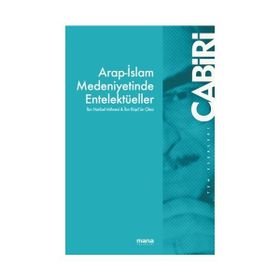 Arap İslam Medeniyetinde Entelektüeller - Muhammed Abid El Cabiri