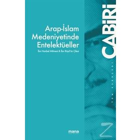 Arap İslam Medeniyetinde Entelektüeller - Muhammed Abid El Cabiri