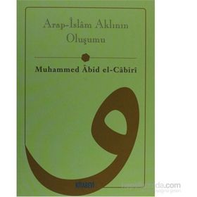 ARAP-ISLÂM AKLININ OLUŞUMU - MUHAMMED ABID EL-CABIRI