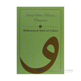 ARAP-ISLÂM AKLININ OLUŞUMU - MUHAMMED ABID EL-CABIRI