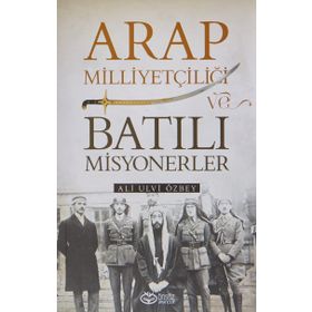 Arap Milliyetçiliği ve Batılı Misyonerler - Ali Ulvi Özbey