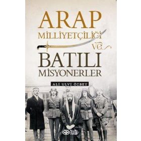 Arap Milliyetçiliği ve Batılı Misyonerler - Ali Ulvi Özbey