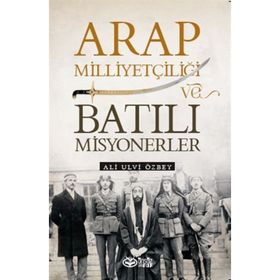 Arap Milliyetçiliği ve Batılı Misyonerler - Ali Ulvi Özbey