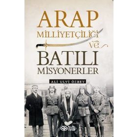 Arap Milliyetçiliği ve Batılı Misyonerler - Ali Ulvi Özbey