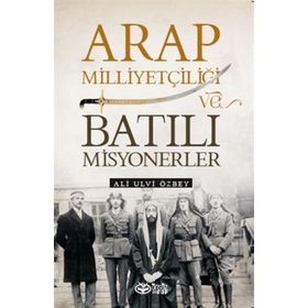 Arap Milliyetçiliği ve Batılı Misyonerler - Ali Ulvi Özbey