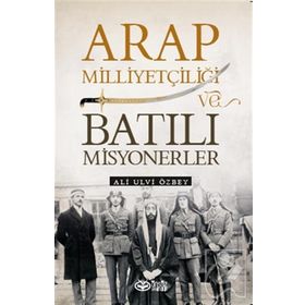 Arap Milliyetçiliği ve Batılı Misyonerler - Ali Ulvi Özbey