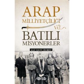 Arap Milliyetçiliği ve Batılı Misyonerler - Ali Ulvi Özbey