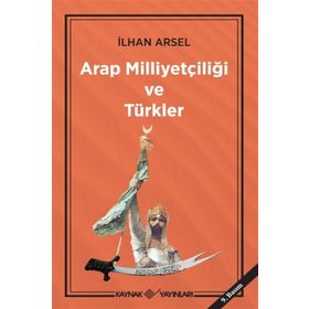 Arap Milliyetçiliği ve Türkler - İlhan Arsel