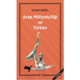 Arap Milliyetçiliği ve Türkler - İlhan Arsel