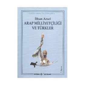 Arap Milliyetçiliği ve Türkler - İlhan Arsel