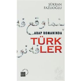 ARAP ROMANINDA TÜRKLER - ŞÜKRAN FAZLIOĞLU