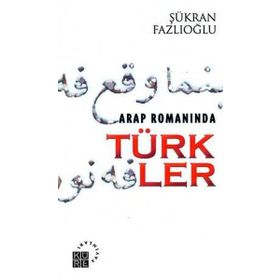 ARAP ROMANINDA TÜRKLER - ŞÜKRAN FAZLIOĞLU