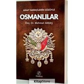 Arap Tarihçilerin Gözüyle Osmanlılar - Mehmet Akbaş