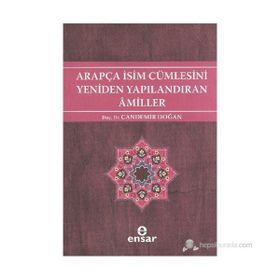 ARAPÇA İSİM CÜMLESİNİ YENIDEN YAPILANDIRAN AMILLER ARAPÇA TÜRKÇE KARŞITSAL ÇÖZÜMLEMELİ UYGULAMALI ARAŞTIRMALI SISTEMATIK NAHIV SETI: 2 - CANDEMIR DOĞAN