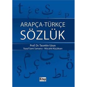 ARAPÇA-TÜRKÇE SÖZLÜK - TACETTIN UZUN;YUSUF SAMI SAMANCI;MÜCAHİT KÜÇÜKSARI
