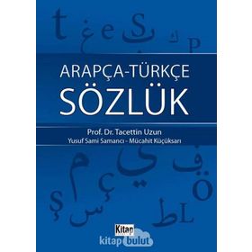 ARAPÇA-TÜRKÇE SÖZLÜK - TACETTIN UZUN;YUSUF SAMI SAMANCI;MÜCAHİT KÜÇÜKSARI