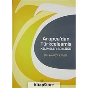 ARAPÇA´DAN TÜRKÇELEŞMİŞ KELIMELER SÖZLÜĞÜ - HAMZA ERMİŞ