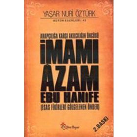ARAPÇILIĞA KARŞI AKILCILIĞIN ÖNCÜSÜ İMAMI ÂZAM EBU HANÎFE ESAS FIKIRLERI GÖLGELENEN ÖNDER - YAŞAR NURI ÖZTÜRK