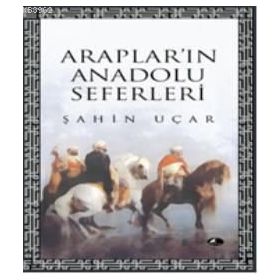 ARAPLARI'IN ANADOLU SEFERLERI - ŞAHİN UÇAR