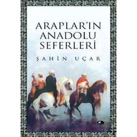 ARAPLARI'IN ANADOLU SEFERLERI - ŞAHİN UÇAR