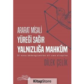 Ararat Misali Yüreği Sağır Yalnızlığa Mahkum: Di Nava Bedengiyekide Dil Xwe Dixsapine - Dilek Çelik