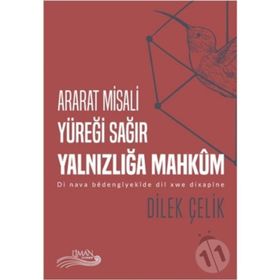 Ararat Misali Yüreği Sağır Yalnızlığa Mahkum: Di Nava Bedengiyekide Dil Xwe Dixsapine - Dilek Çelik