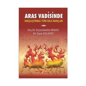 Aras Vadisinde Karşılaştırılmalı Türk Halk İnançları - Yaşar Kalafat Zeynelabidin Makas