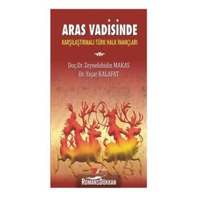 Aras Vadisinde Karşılaştırılmalı Türk Halk İnançları - Yaşar Kalafat Zeynelabidin Makas