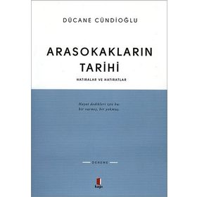 ARASOKAKLARIN TARIHI HATIRALAR VE HATIRATLAR - DÜCANE CÜNDİOĞLU