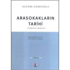 ARASOKAKLARIN TARIHI HATIRALAR VE HATIRATLAR - DÜCANE CÜNDİOĞLU