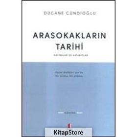 ARASOKAKLARIN TARIHI HATIRALAR VE HATIRATLAR - DÜCANE CÜNDİOĞLU