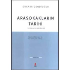 ARASOKAKLARIN TARIHI HATIRALAR VE HATIRATLAR - DÜCANE CÜNDİOĞLU