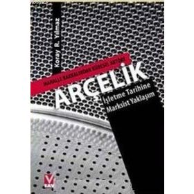 ARÇELİK MAHALLE BAKKALINDAN KÜRESEL AKTÖRE-İŞLETME TARIHINE MARKSIST YAKLAŞIM - KORAY R. YILMAZ