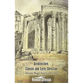 Architecture, Classic And Early Christian - Thomas Roger Smith