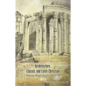Architecture, Classic And Early Christian - Thomas Roger Smith