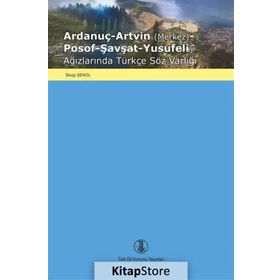 Ardanuç Artvin Posof Şavşat Yusufeli Ağızlarında Türkçe Söz Varlığı - Sevgi Şenol