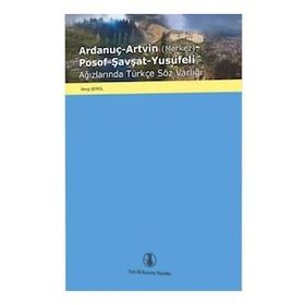 Ardanuç Artvin Posof Şavşat Yusufeli Ağızlarında Türkçe Söz Varlığı - Sevgi Şenol