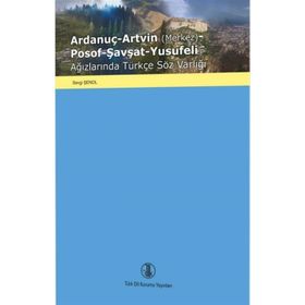Ardanuç Artvin Posof Şavşat Yusufeli Ağızlarında Türkçe Söz Varlığı - Sevgi Şenol