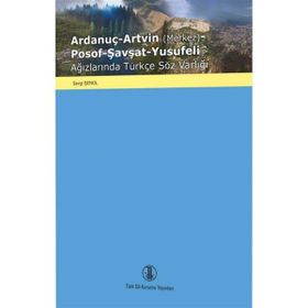 Ardanuç Artvin Posof Şavşat Yusufeli Ağızlarında Türkçe Söz Varlığı - Sevgi Şenol