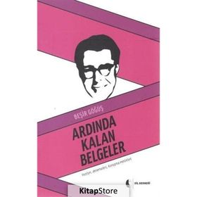 Ardında Kalan Belgeler :Yazıları, Denemeleri, Konuşma Metinleri - Beşir Göğüş