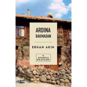 Ardından Bakmadan - Anadolu Hikayeleri 4 - Erhan Akın