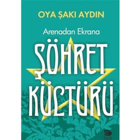 Arenadan Ekrana Şöhret Kültürü - Oya Şakı Aydın